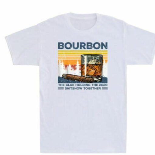 Bourbon The Glue Holding The 2020 Shirt