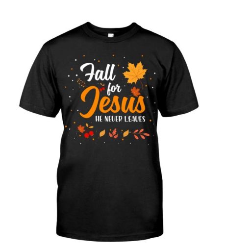 Christians Fall For Jesus He Never Leaves Shirt