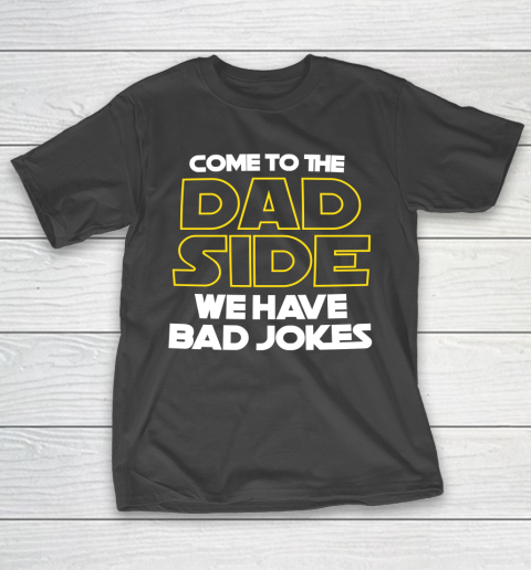 Come To The Dad Side We Have Bad Jokes Funny Star Wars Dad Jokes T-Shirt