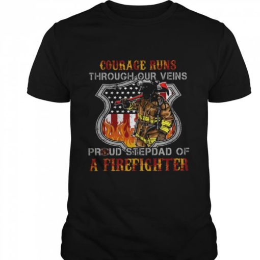 Courage Runs Through Our Veins Proud Stepdad Of A Firefighter Shirt