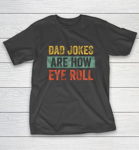 Dad Jokes Are How Eye Roll Funny Gift For Dad Father s Day T-Shirt