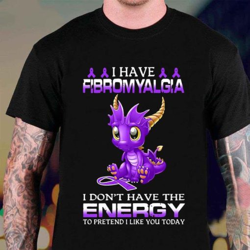 Dragon I Have Fibromyalgia I Dont Have The Energy To Pretend Shirt