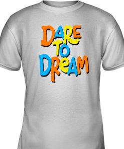 Dream Dare To Shirt 1