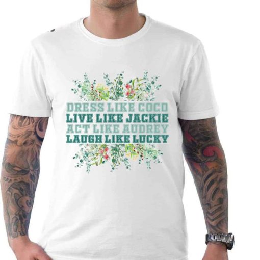 Dress Like Coco Live Like Jackie Act Like Audrey Laugh Like Lucky Green Shirt