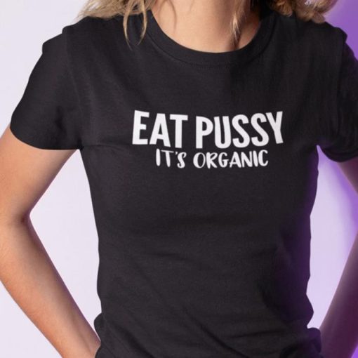 Eat Pussy Its Organic Shirt