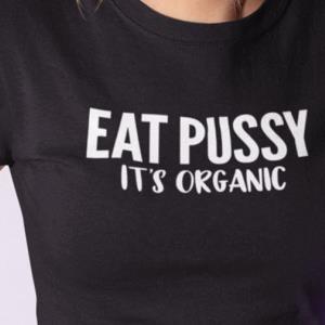 Eat Pussy Its Organic Shirt