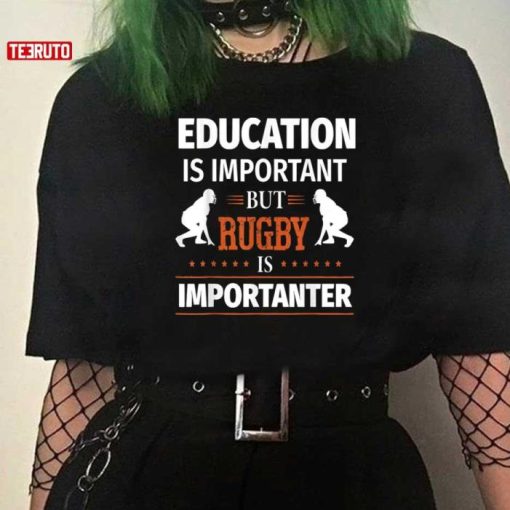 Education Is Important But Rugby Is Importanter Quote Shirt