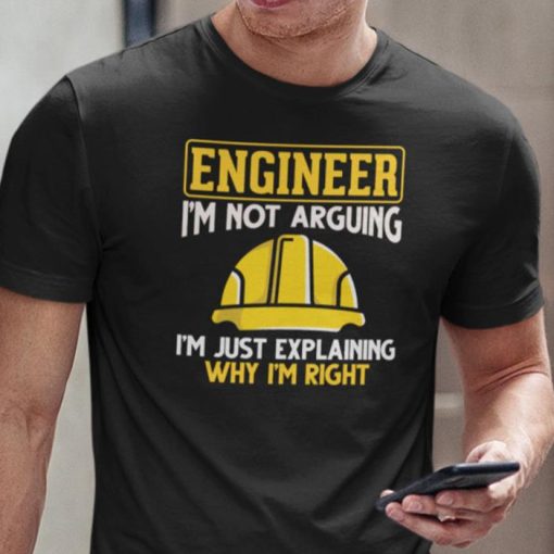 Engineer Im Not Arguing Im Just Explaining Why Im Right Shirt