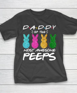 Father gift shirt Colorful Bunny Easter day Daddy of the most awesome peeps T Shirt T-Shirt