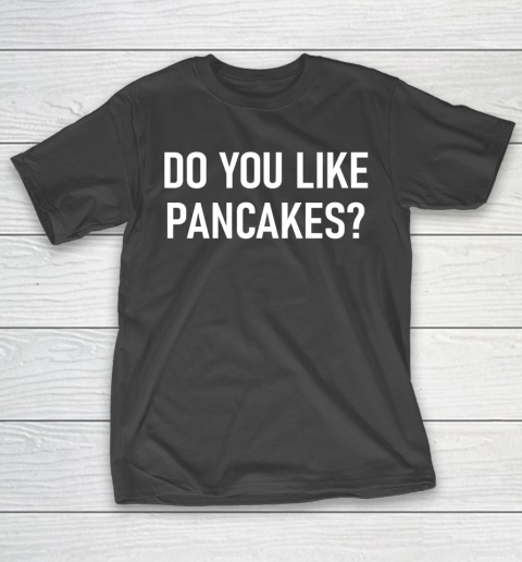Father gift shirt Do You Like Pancakes, Funny, Joke, Sarcastic, Family T Shirt T-Shirt Father gift shirt Do You Like Pancakes, Funny, Joke, Sarcastic, Family T Shirt T-Shirt