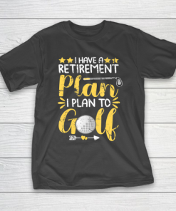 Father gift shirt I Have A Retirement Plan I Plan To Golf Golfing Gift For Dad T Shirt T-Shirt