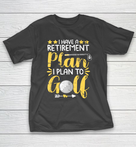 Father gift shirt I Have A Retirement Plan I Plan To Golf Golfing Gift For Dad T Shirt T-Shirt