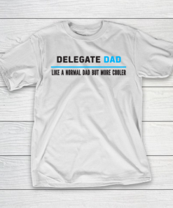 Father gift shirt Mens Delegate Dad Like A Normal Dad But Cooler Funny Dad’s T Shirt T-Shirt