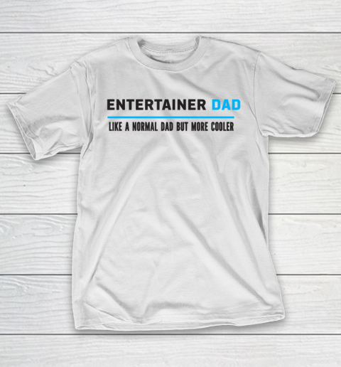 Father gift shirt Mens Entertainer Dad Like A Normal Dad But Cooler Funny Dad’s T Shirt T-Shirt