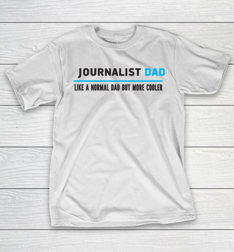 Father gift shirt Mens Journalist Dad Like A Normal Dad But Cooler Funny Dad’s T Shirt T-Shirt