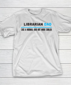 Father gift shirt Mens Librarian Dad Like A Normal Dad But Cooler Funny Dad’s T Shirt T-Shirt
