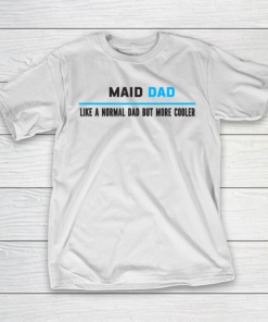 Father gift shirt Mens Maid Dad Like A Normal Dad But Cooler Funny Dad’s T Shirt T-Shirt