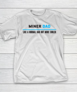Father gift shirt Mens Miner Dad Like A Normal Dad But Cooler Funny Dad’s T Shirt T-Shirt