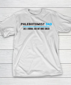 Father gift shirt Mens Phlebotomist Dad Like A Normal Dad But Cooler Funny Dad’s T Shirt T-Shirt