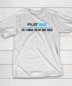 Father gift shirt Mens Pilot Dad Like A Normal Dad But Cooler Funny Dad’s T Shirt T-Shirt