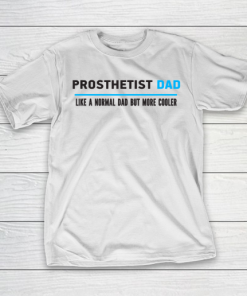 Father gift shirt Mens Prosthetist Dad Like A Normal Dad But Cooler Funny Dad’s T Shirt T-Shirt