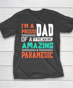 Father gift shirt Mens Proud Dad Of A Freakin Awesome Paramedic  Father’s Day T Shirt T-Shirt