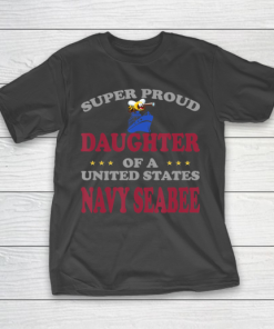 Father gift shirt Veteran Super Proud Daughter of a United States Navy Seabee T Shirt T-Shirt