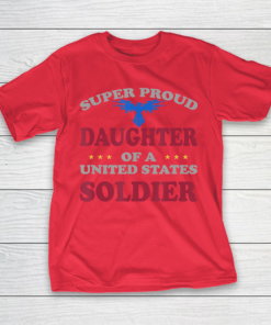 Father gift shirt Veteran Super Proud Daughter of a United States Soldier T Shirt T Shirt 2