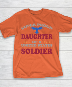 Father gift shirt Veteran Super Proud Daughter of a United States Soldier T Shirt T Shirt 6