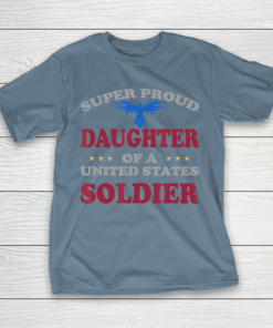 Father gift shirt Veteran Super Proud Daughter of a United States Soldier T Shirt T Shirt 8