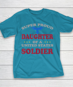 Father gift shirt Veteran Super Proud Daughter of a United States Soldier T Shirt T Shirt 9
