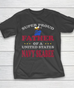Father gift shirt Veteran Super Proud Father of a United States Navy Seabee T Shirt T-Shirt
