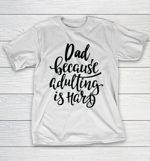 Father’s Day Funny Gift Ideas Apparel  Dad Because Adulting Is Hard T-Shirt