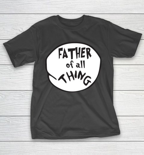 Father’s Day Funny Gift Ideas Apparel  Father of all Thing T Shirt T-Shirt