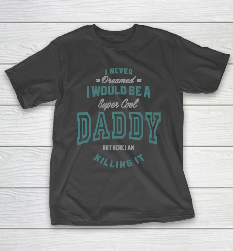 Father’s Day Funny Gift Ideas Apparel  I would be a super cool Daddy T Shirt T-Shirt