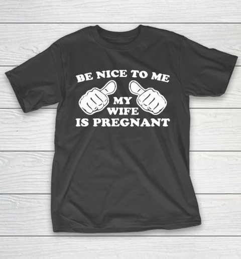 Father’s Day Funny Gift Ideas Apparel  New Father  Be Nice To Me My Wife Is Pregnant T Shirt T-Shirt