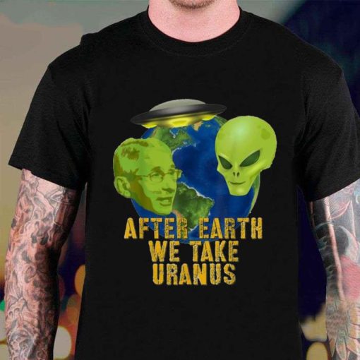 Fauci Alien UFO After Earth We Take Uranus Shirt