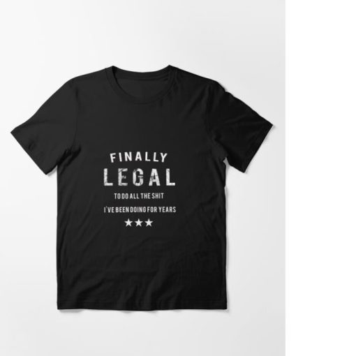 Finally Legal To Do All The Shit Shirt