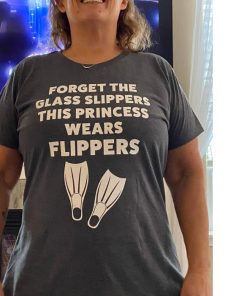 Forget The Glass Slippers Th Princess Wears Flippers Shirt 1