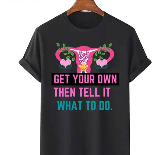 Get Your Own Then Tell It What To Do Flowers Shirt