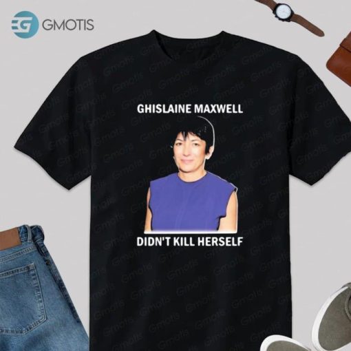 Ghislaine Maxwell Didnt Kill Herself Shirt