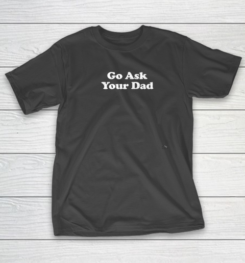 Go Ask Your Dad Funny Mom T-Shirt