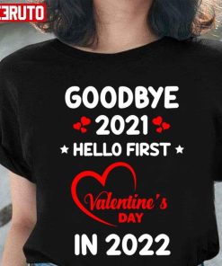 Goodbye 2021 Hello First Valentines Day In 2022 Shirt 1