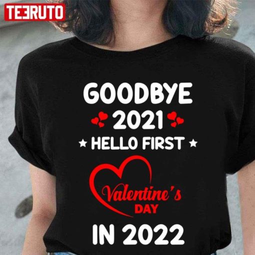 Goodbye 2021 Hello First Valentines Day In 2022 Shirt