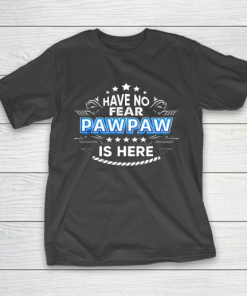 Have No Fear Pawpaw Is Here Proud Gift Father Day Daddy Papa T-Shirt