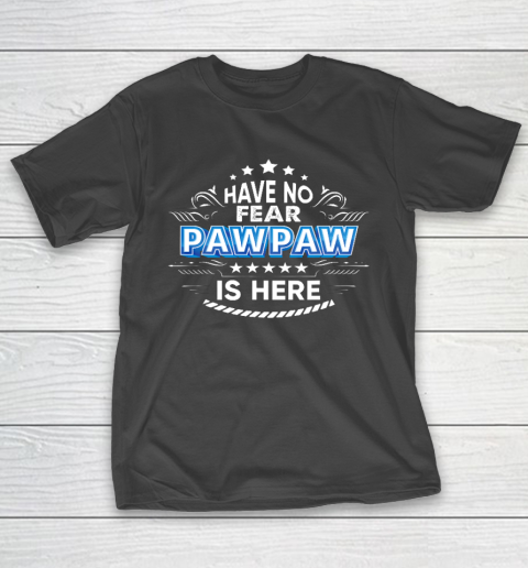 Have No Fear Pawpaw Is Here Proud Gift Father Day Daddy Papa T-Shirt