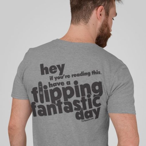 Hey, If you’re reading this, have a flipping fantastic day shirt