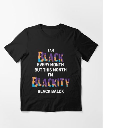 I Am Black Every Month but This Month Im Blackity Quote Celebrate Shirt