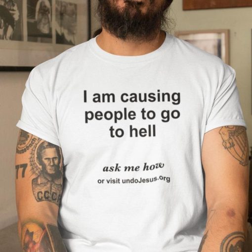 I Am Causing People To Go To Hell Shirt