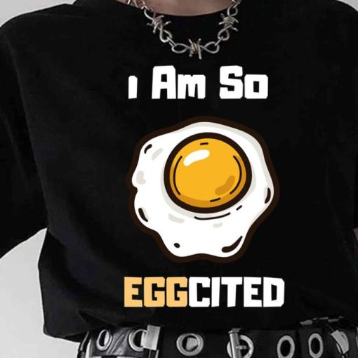 I Am So Eggcited Shirt